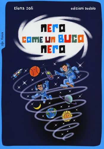 Nero come un buco nero - Elena Ioli - Libro edizioni Dedalo 2013, Piccola biblioteca di scienza | Libraccio.it