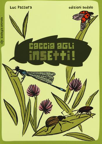 Caccia agli insetti! - Luc Passera - Libro edizioni Dedalo 2014, Piccola biblioteca di scienza | Libraccio.it