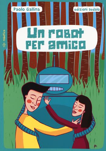 Un robot per amico - Paolo Gallina - Libro edizioni Dedalo 2018, Piccola biblioteca di scienza | Libraccio.it