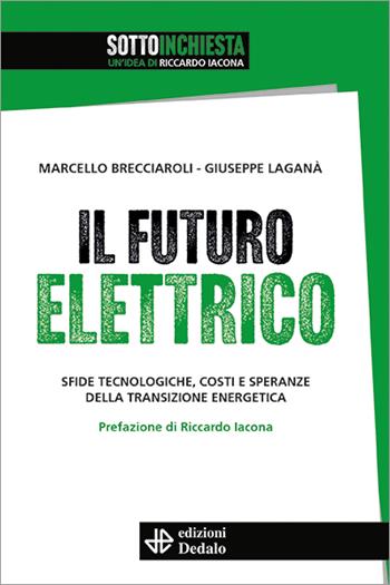Il futuro elettrico. Sfide tecnologiche, costi e speranze della transizione energetica - Marcello Brecciaroli, Giuseppe Laganà - Libro edizioni Dedalo 2022, SottoInchiesta | Libraccio.it
