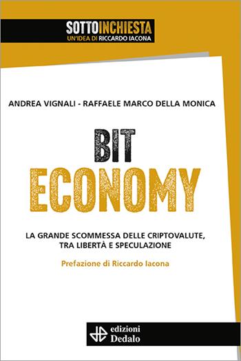 Bit Economy. La grande scommessa delle criptovalute, tra libertà e speculazione - Andrea Vignali, Raffaele Marco Della Monica - Libro edizioni Dedalo 2022, SottoInchiesta | Libraccio.it