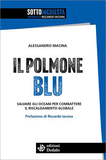 Il polmone blu. Salvare gli oceani per combattere il riscaldamento globale - Alessandro Macina - Libro edizioni Dedalo 2023, SottoInchiesta | Libraccio.it