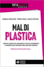 Mal di plastica. Verità e bugie sul materiale che ha sommerso il mondo ed è entrato nel nostro sangue