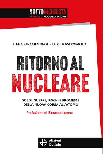 Ritorno al nucleare. Soldi, guerre, rischi e promesse della nuova corsa all'atomo - Elena Stramentinoli, Luigi Mastropaolo - Libro edizioni Dedalo 2023, SottoInchiesta | Libraccio.it