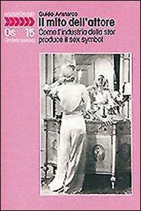 Il mito dell'attore. Come l'industria della star produce il sex symbol - Guido Aristarco - Libro edizioni Dedalo 1993, Ombra sonora | Libraccio.it