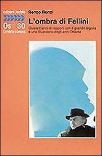 L' ombra di Fellini. Quarant'anni di rapporti con il grande regista e uno Stupidario degli anni Ottanta - Renzo Renzi - Libro edizioni Dedalo 1994, Ombra sonora | Libraccio.it