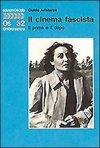 Il cinema fascista. Il prima e il dopo - Guido Aristarco - Libro edizioni Dedalo 1996, Ombra sonora | Libraccio.it