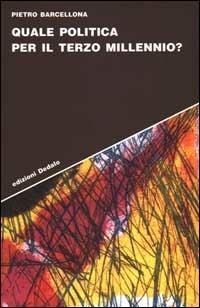 Quale politica per il Terzo millennio? - Pietro Barcellona - Libro edizioni Dedalo 1999, Strumenti/Scenari | Libraccio.it