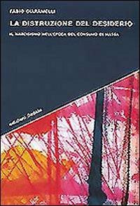 La distruzione del desiderio. Il narcisismo nell'epoca del consumo di massa - Fabio Ciaramelli - Libro edizioni Dedalo 2000, Strumenti/Scenari | Libraccio.it