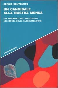 Un cannibale alla nostra mensa. Gli argomenti del relativismo nell'epoca della globalizzazione - Sergio Benvenuto - Libro edizioni Dedalo 2000, Strumenti/Scenari | Libraccio.it