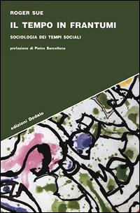 Il tempo in frantumi. Sociologia dei tempi sociali - Roger Sue - Libro edizioni Dedalo 2001, Strumenti/Scenari | Libraccio.it
