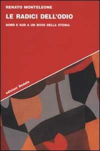Le radici dell'odio. Nord e sud a un bivio della storia - Renato Monteleone - Libro edizioni Dedalo 2002, Strumenti/Scenari | Libraccio.it