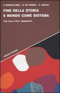 Fine della storia e mondo come sistema. Tesi sulla post-modernità - Pietro Barcellona, Raffaele De Giorgi, Salvatore Natoli - Libro edizioni Dedalo 2002, Strumenti/Scenari | Libraccio.it