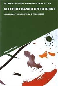 Gli ebrei hanno un futuro? L'ebraismo tra modernità e tradizione - Esther Benbassa, Jean-Christophe Attias - Libro edizioni Dedalo 2003, Strumenti/Scenari | Libraccio.it