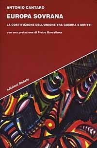 Europa sovrana. La costituzione dell'Unione tra guerra e diritti - Antonio Cantaro - Libro edizioni Dedalo 2003, Strumenti/Scenari | Libraccio.it