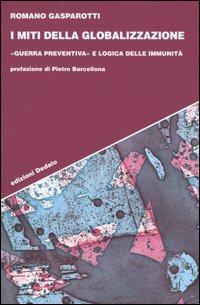 I miti della globalizzazione. «Guerra preventiva» e logica delle immunità - Romano Gasparotti - Libro edizioni Dedalo 2003, Strumenti/Scenari | Libraccio.it