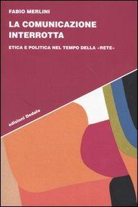 La comunicazione interrotta. Etica e politica nel tempo della «rete» - Fabio Merlini - Libro edizioni Dedalo 2003, Strumenti/Scenari | Libraccio.it