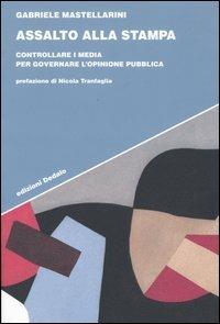 Assalto alla stampa. Controllare i media per governare l'opinione pubblica - Gabriele Mastellarini - Libro edizioni Dedalo 2004, Strumenti/Scenari | Libraccio.it
