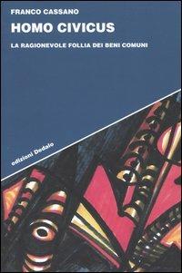 Homo civicus. La ragionevole follia dei beni comuni - Franco Cassano - Libro edizioni Dedalo 2004, Strumenti/Scenari | Libraccio.it