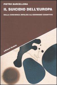 Il suicidio dell'Europa. Dalla coscienza infelice all'edonismo cognitivo - Pietro Barcellona - Libro edizioni Dedalo 2004, Strumenti/Scenari | Libraccio.it