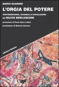 L' orgia del potere. Testimonianze, scandali e rivelazioni su Silvio Berlusconi - Mario Guarino - Libro edizioni Dedalo 2005, Strumenti/Scenari | Libraccio.it