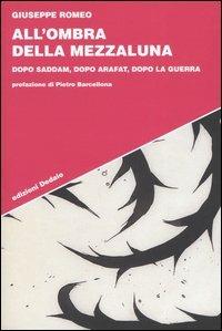 All'ombra della Mezzaluna. Dopo Saddam, dopo Arafat, dopo la guerra - Giuseppe Romeo - Libro edizioni Dedalo 2005, Strumenti/Scenari | Libraccio.it