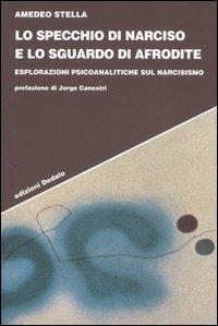 Lo specchio di Narciso e lo sguardo di Afrodite. Esplorazioni psicoanalitiche sul narcisismo - Amedeo Stella - Libro edizioni Dedalo 2005, Strumenti/Scenari | Libraccio.it