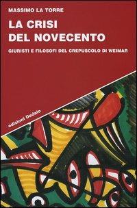 La crisi del Novecento. Giuristi e filosofi del crepuscolo di Weimar - Massimo La Torre - Libro edizioni Dedalo 2005, Strumenti/Scenari | Libraccio.it