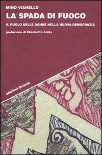 La spada di fuoco. Il ruolo delle donne nella nuova democrazia - Mino Vianello - Libro edizioni Dedalo 2006, Strumenti/Scenari | Libraccio.it