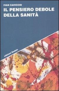 Il pensiero debole della sanità - Ivan Cavicchi - Libro edizioni Dedalo 2007, Strumenti/Scenari | Libraccio.it