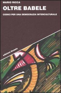 Oltre Babele. Codici per una democrazia interculturale - Mario Ricca - Libro edizioni Dedalo 2008, Strumenti/Scenari | Libraccio.it