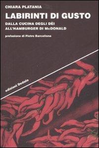 Labirinti di gusto. Dalla cucina degli dei all'hamburger di McDonald - Chiara Platania - Libro edizioni Dedalo 2008, Strumenti/Scenari | Libraccio.it