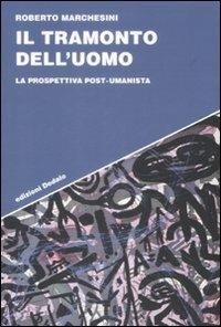 Il tramonto dell'uomo. La prospettiva post-umanista - Roberto Marchesini - Libro edizioni Dedalo 2009, Strumenti/Scenari | Libraccio.it