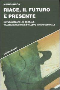 Riace, il futuro è presente. Naturalizzare «il globale» tra immigrazione e sviluppo interculturale - Mario Ricca - Libro edizioni Dedalo 2009, Strumenti/Scenari | Libraccio.it