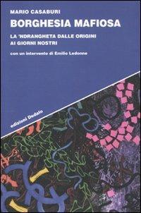 Borghesia mafiosa. La 'ndrangheta dalle origini ai giorni nostri - Mario Casaburi - Libro edizioni Dedalo 2010, Strumenti/Scenari | Libraccio.it