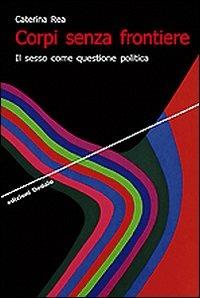 Corpi senza frontiere. Il sesso come questione politica - Caterina Rea - Libro edizioni Dedalo 2011, Strumenti/Scenari | Libraccio.it