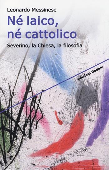 Né laico, né cattolico. Severino, la Chiesa, la filosofia - Leonardo Messinese - Libro edizioni Dedalo 2013, Strumenti/Scenari | Libraccio.it