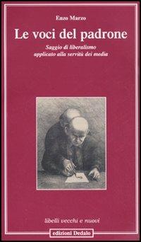 Le voci del padrone. Saggio di liberalismo applicato alla servitù dei media - Enzo Marzo - Libro edizioni Dedalo 2005, Libelli vecchi e nuovi | Libraccio.it