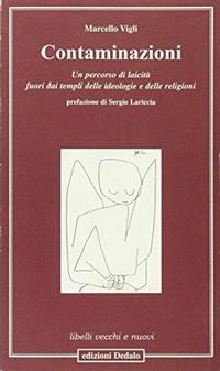 Contaminazioni. Un percorso di laicità fuori dai templi delle ideologie e delle religioni - Marcello Vigli - Libro edizioni Dedalo 2006, Libelli vecchi e nuovi | Libraccio.it