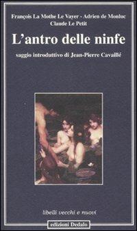 L' antro delle ninfe - François La Mothe Le Vayer, Adrien De Monluc, Claude Le Petit - Libro edizioni Dedalo 2007, Libelli vecchi e nuovi | Libraccio.it