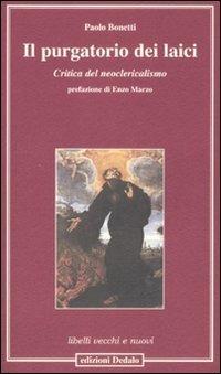 Il purgatorio dei laici. Critica del neoclericalismo - Paolo Bonetti - Libro edizioni Dedalo 2007, Libelli vecchi e nuovi | Libraccio.it