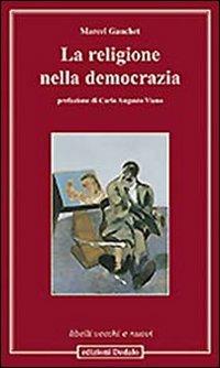 La religione nella democrazia - Marcel Gauchet - Libro edizioni Dedalo 2009, Libelli vecchi e nuovi | Libraccio.it