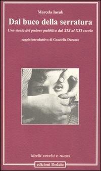 Dal buco della serratura. Una storia del pudore pubblico dal XIX al XXI secolo - Marcela Jacub - Libro edizioni Dedalo 2009, Libelli vecchi e nuovi | Libraccio.it