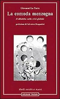 La comoda menzogna. Il dibattito sulla crisi globale - Giovanni La Torre - Libro edizioni Dedalo 2010, Libelli vecchi e nuovi | Libraccio.it