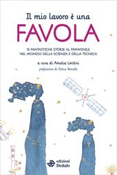 Il mio lavoro è una favola. 15 fantastiche storie al femminile nel mondo della scienza e della tecnica