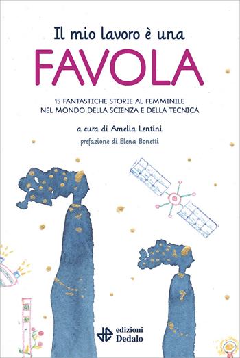 Il mio lavoro è una favola. 15 fantastiche storie al femminile nel mondo della scienza e della tecnica  - Libro edizioni Dedalo 2021, Gli asteroidi | Libraccio.it