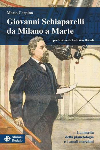 Giovanni Schiaparelli da Milano a Marte. La nascita della planetologia e i canali marziani - Mario Carpino - Libro edizioni Dedalo 2026, Gli asteroidi | Libraccio.it