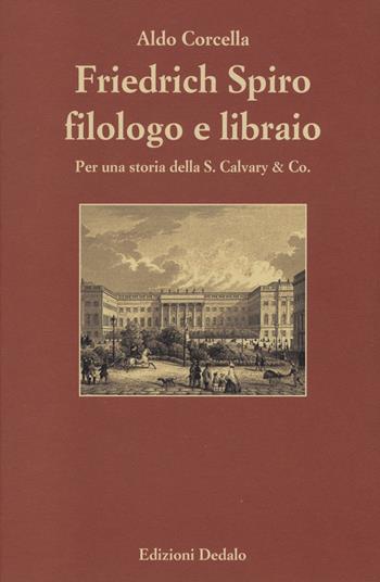 Friedrich Spiro filologo e libraio. Per una storia della S. Calvary & Co. - Aldo Corcella - Libro edizioni Dedalo 2014, Paradosis | Libraccio.it