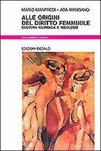 Alle origini del diritto femminile. Cultura giuridica e ideologie - Mario Manfredi, Ada Mangano - Libro edizioni Dedalo 1993, Nuova biblioteca Dedalo | Libraccio.it
