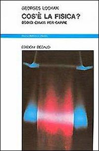 Cos'è la fisica? Dodici chiavi per capire - Georges Lochak - Libro edizioni Dedalo 1993, Nuova biblioteca Dedalo | Libraccio.it